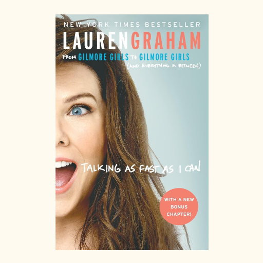 Lauren Graham's Book "talking as fast as I can". 