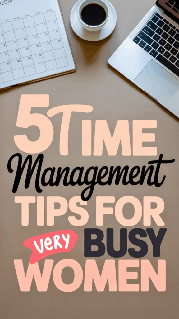 A clean, modern flat-lay image with a calendar, coffee cup, and laptop on a neutral desk background. Bold, feminine typography overlay reads: “5 Time Management Tips for Busy Women” in soft blush and charcoal colors.
