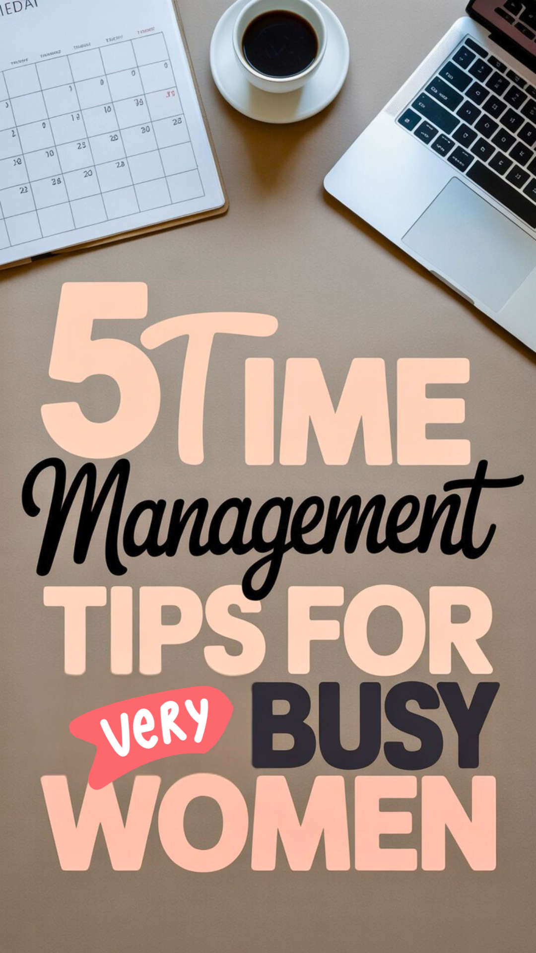 A clean, modern flat-lay image with a calendar, coffee cup, and laptop on a neutral desk background. Bold, feminine typography overlay reads: “5 Time Management Tips for Busy Women” in soft blush and charcoal colors.