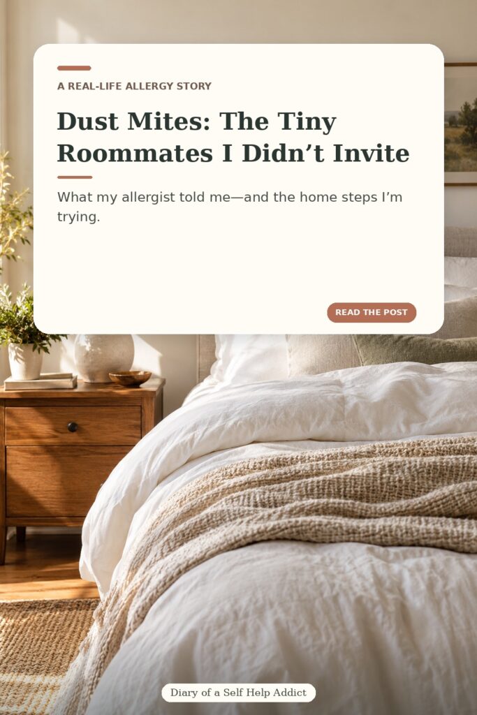 Vertical Pinterest pin featuring a sunlit, neutral bedroom and a close view of soft white bedding. A cream text panel reads “Dust Mites: The Tiny Roommates I Didn’t Invite” and “What my allergist told me—and the home steps I’m trying.” A small Diary of a Self Help Addict signature sits at the bottom.
